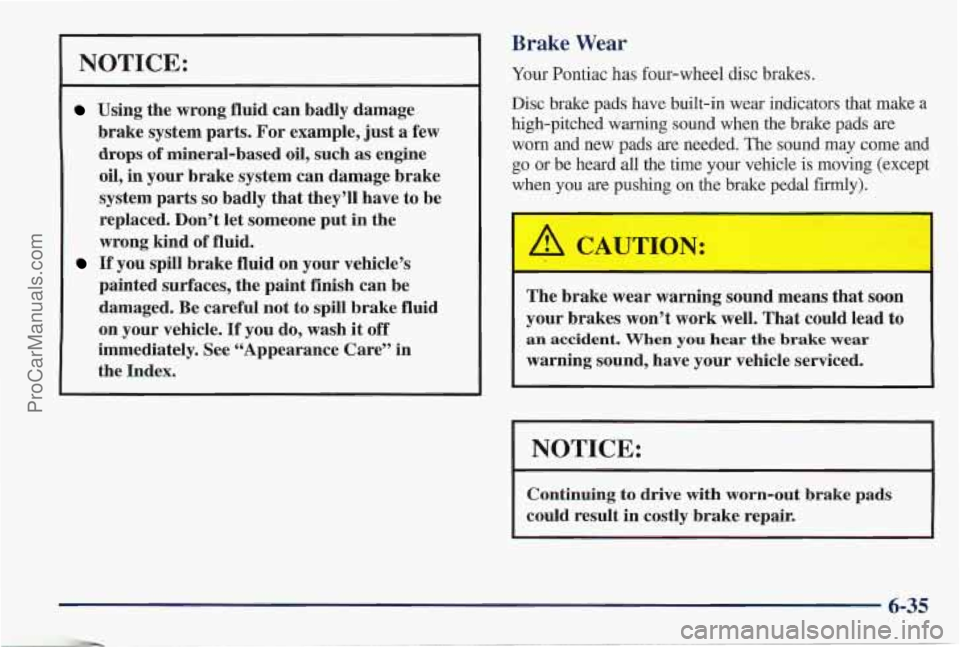 PONTIAC PONTIAC 1997  Owners Manual NOTICE: 
Using the wrong  fluid can badly damage 
brake  system  parts. 
For example,  just a few 
drops of mineral-based  oil,  such as engine 
oil,  in  your brake  system  can damage  brake 
system