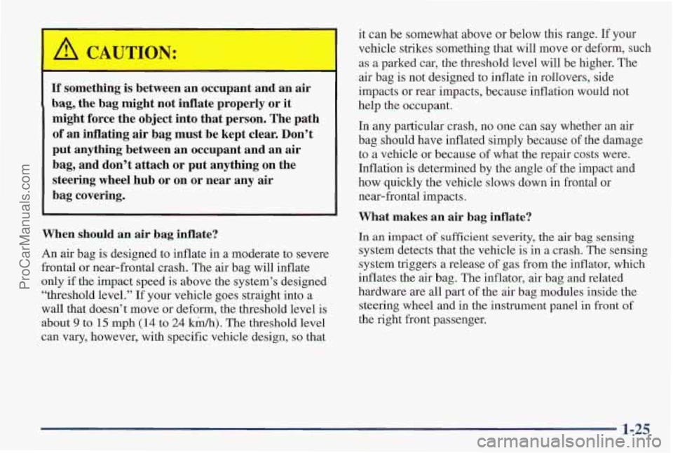 PONTIAC PONTIAC 1997  Owners Manual If something is between  an  occupant  and  an  air 
bag, the  bag  might  not  inflate  properly  or  it 
might  force  the  object  into  that  person.  The  path 
of an  inflating  air  bag  must  