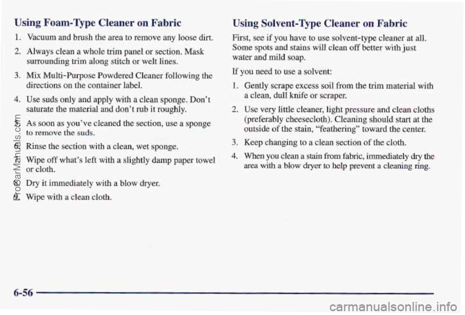 PONTIAC PONTIAC 1997  Owners Manual Using Foam-Vpe Cleaner  on  Fabric 
1. 
2. 
3. 
4. 
5. 
6. 
7. 
8. 
9. 
Vacuum and brush the  area to remove any loose dirt. 
Always clean  a whole trim panel  or section. Mask 
surrounding trim  alon