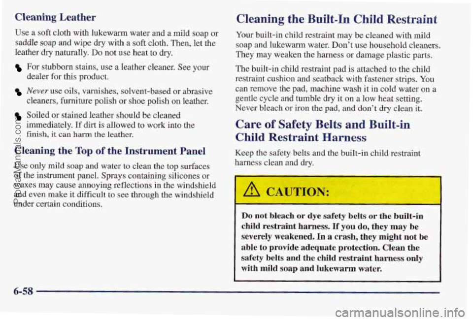 PONTIAC PONTIAC 1997  Owners Manual Cleaning Leather 
Use a soft cloth with lukewarm water and a mild soap or 
saddle 
soap and wipe  dry with a  soft cloth. Then, let the 
leather  dry  naturally. 
Do not use heat to dry. 
For stubborn