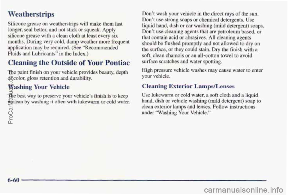 PONTIAC PONTIAC 1997  Owners Manual Weatherstsips 
Silicone grease on  wea 
longer,  sea1 better, and  .therstrips will make them last 
not stick 
or squeak. Apply 
silicone grease with  a clean cloth  at least every six 
months, During