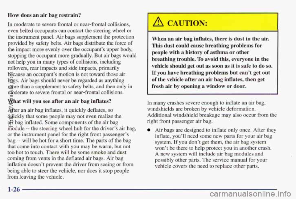 PONTIAC PONTIAC 1997  Owners Manual How does an  air  bag  restrain? 
In moderate  to severe frontal or near-frontal  collisions, 
even 
belted occupants can contact the  steering  wheel  or 
the instrument panel. Air bags supplement th