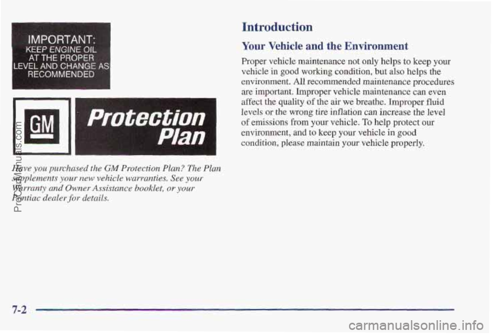 PONTIAC PONTIAC 1997  Owners Manual IMPORTANT- 
KEEP ENGINE OIL 
AT THE PROPER 
LEVEL AND CHANGE AS 
RECOMMENDED 
I 
Have you purchased the GM Protection Plan? The Plan 
supplements 
your rtew  vehicle  warranties. See your 
Warranty  a