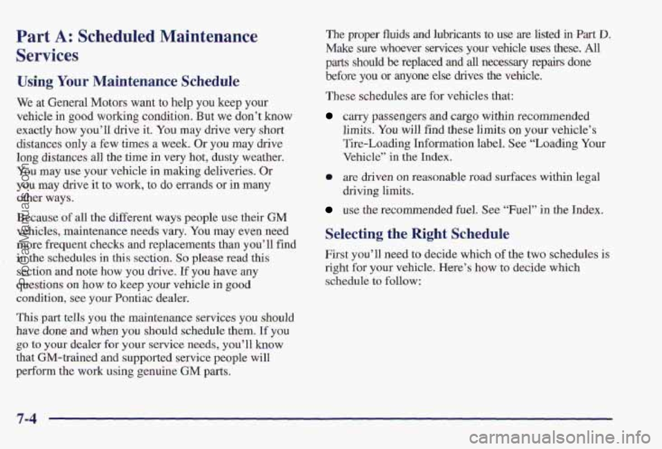 PONTIAC PONTIAC 1997  Owners Manual Part A: Scheduled Maintlenance 
Services 
Using Your Maintenance Schedule 
We at General Motors want  to help  you keep your 
vehicle  in  good working condition. But  we don’t know 
exactly  how  y