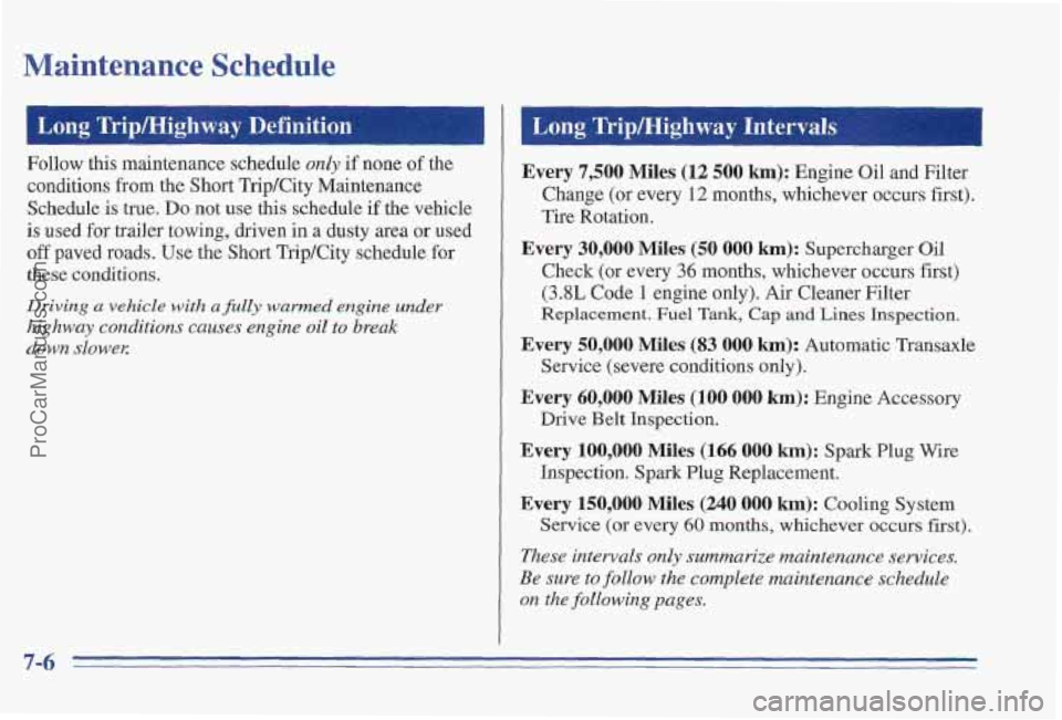 PONTIAC PONTIAC 1997  Owners Manual Maintenance Schedule 
Follow this maintenance  schedule only if  none of the 
conditions from the Short  TripKity  Maintenance 
Schedule  is  true. 
Do not use  this schedule  if the vehicle 
is used 