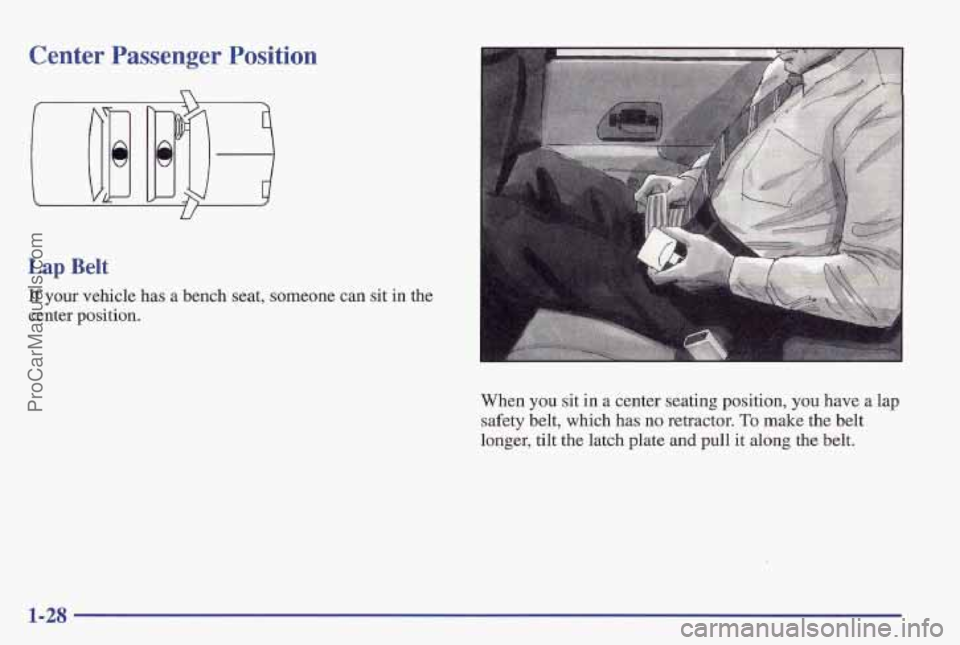 PONTIAC PONTIAC 1997  Owners Manual Center  Passenger  Position 
U 
Lap Belt 
If your vehicle  has a bench seat, someone can sit in the 
center position. 
When you sit  in  a center  seating  position, you have a lap 
safety belt, which