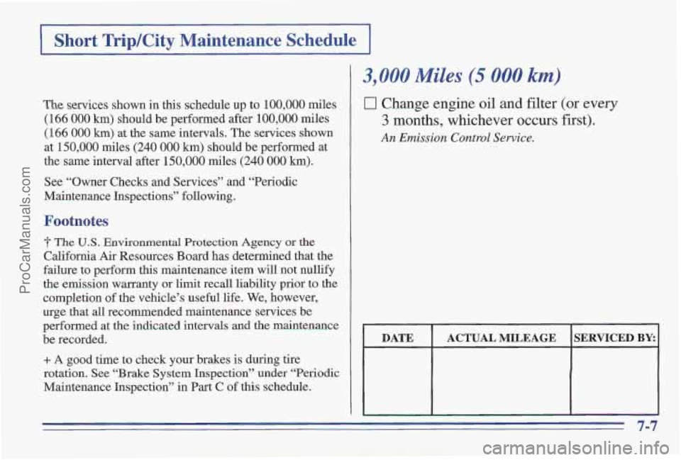 PONTIAC PONTIAC 1997  Owners Manual 1 Short  Trip/City  Maintenance  Schedule I 
The services shown in this schedule up to 100,000 miles 
(166 000 km) should be performed after  100,000 miles 
(166 000 km) at the same intervals. The ser