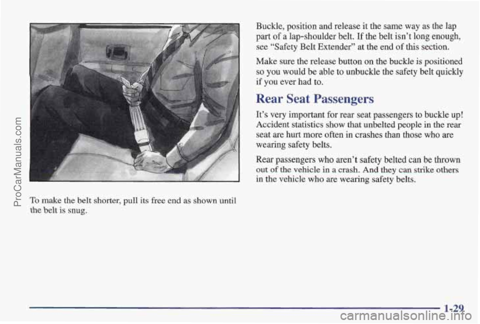 PONTIAC PONTIAC 1997  Owners Manual I 
Buckle, position and release it the same way as the lap 
part of a lap-shoulder  belt.  If the belt isn’t long enough, 
see  “Safety Belt  Extender’’ at the end 
of this section. 
Make sure