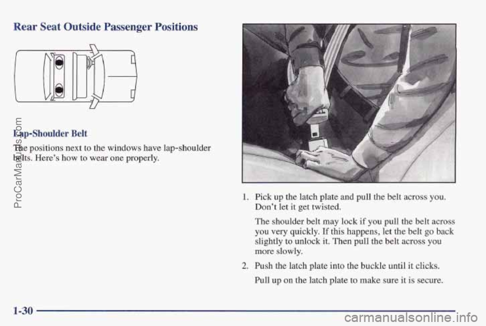 PONTIAC PONTIAC 1997  Owners Manual Rear Seat Outside  Passenger  Positions 
Lap-Shoulder Belt 
The positions next  to the windows  have lap-shoulder 
belts.  Here’s  how 
to wear  one properly. 
1.  Pick up the latch plate and pull t