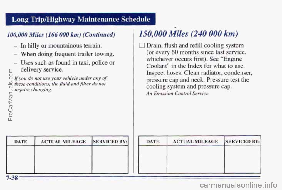 PONTIAC PONTIAC 1997  Owners Manual Long Trip/Highway  Maintenance Schedule 
100,000 Miles (166 000 km) (Continued) 
- In hilly  or mountainous terrain, 
- When doing frequent trailer  towing. 
- Uses  such as found in taxi, police or 

