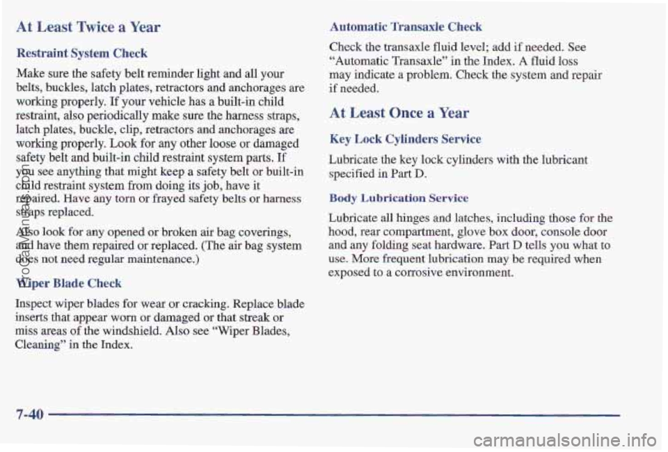 PONTIAC PONTIAC 1997  Owners Manual At Least Twice a Year 
Restraint System Check 
Make sure the safety belt reminder light and  all your 
belts,  buckles,  latch plates,  retractors and anchorages are 
working  properly,  If 
your vehi