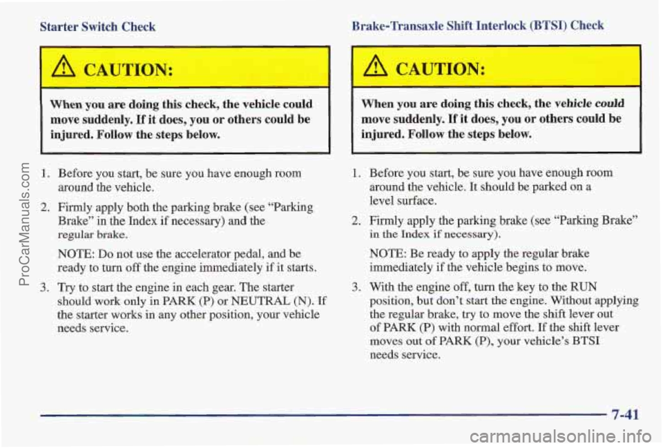 PONTIAC PONTIAC 1997  Owners Manual Starter Switch  Check  Brake-Transaxle Shift Interlock 
(BTSI)  Check 
When you are doing this check,  the vehicle  could 
move  suddenly. 
If it does,  you  or others  could be 
injured.  Follow the 