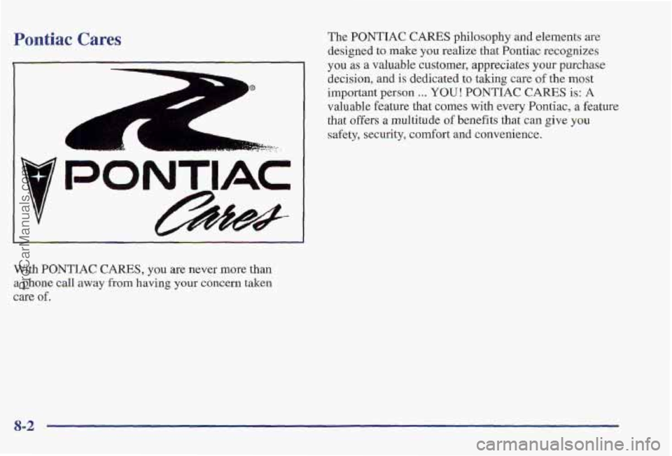PONTIAC PONTIAC 1997  Owners Manual Pontiac Cares 
? 
Y 
d 
With PONTIAC CARES, you are never more than 
a phone call away from  having your concern taken 
care of. 
The PONTIAC CARES philosophy and elements  are 
designed  to make 
you