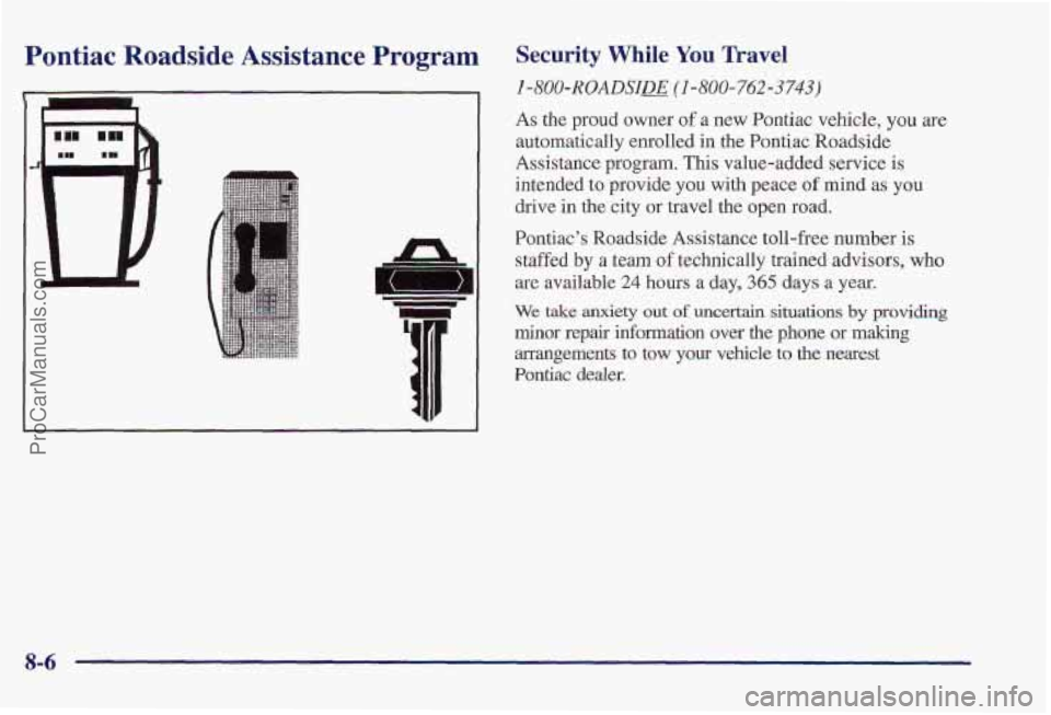 PONTIAC PONTIAC 1997  Owners Manual Pontiac Roadside ._ istance Program Security While You Travel 
1 -800-ROADSIm (1 -860-762-3743) 
As the proud owner of a new Pontiac vehicle, you are 
automatically enrolled  in the Pontiac  Roadside 