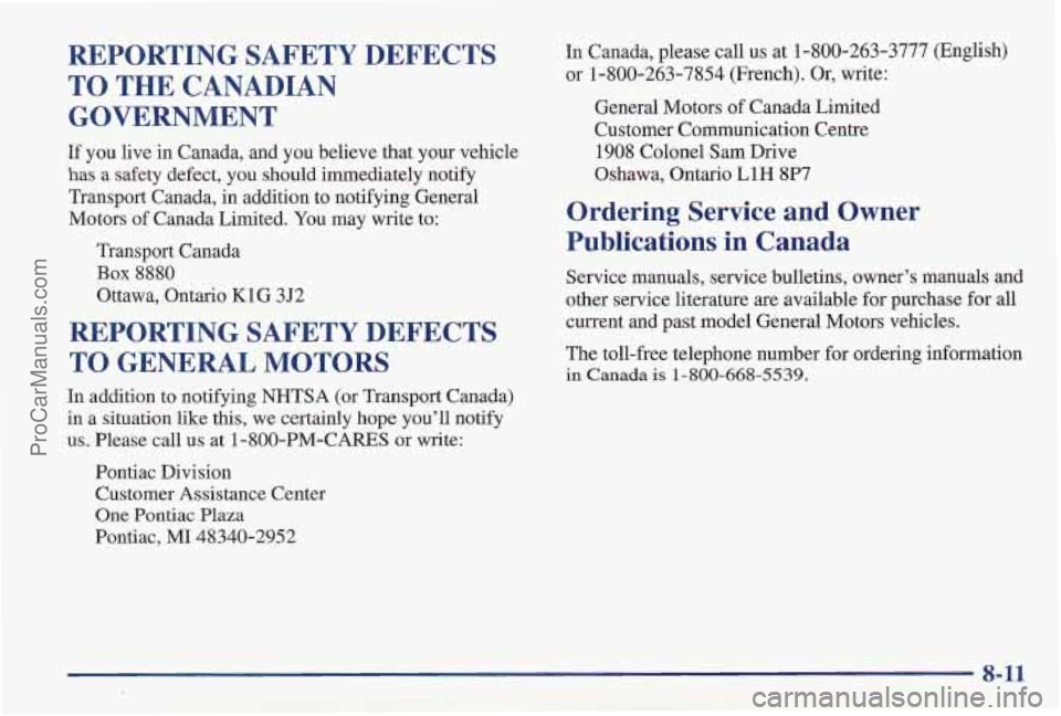 PONTIAC PONTIAC 1997  Owners Manual REPORTING  SAFETY  DEFECTS 
TO THE CANADIAN 
GOVERNMENT 
If you live  in Canada, and you believe that your vehicle 
has a safety defect, you should immediately  notify 
Transport  Canada, in addition 