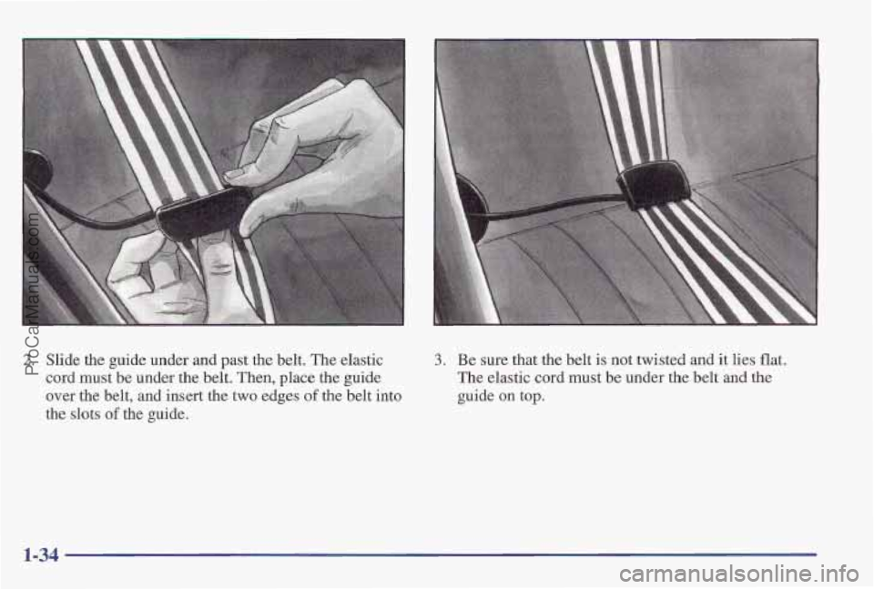 PONTIAC PONTIAC 1997  Owners Manual 2. Slide the guide  under and  past  the belt. The elastic 
cord must 
be under the belt. Then,  place the guide 
over the belt, and insert 
the two  edges of the belt into 
the 
slots of the  guide. 