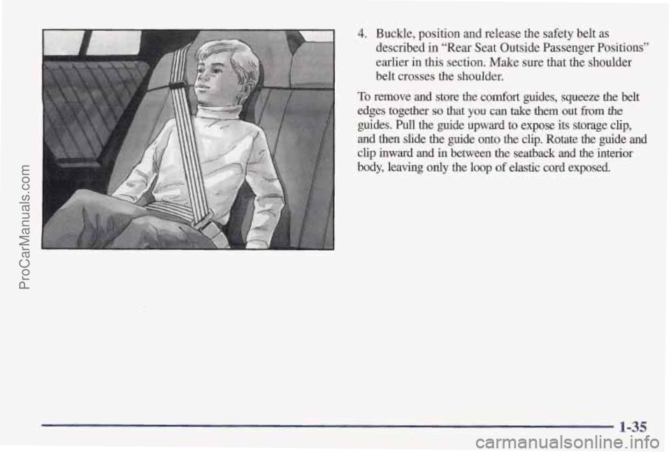 PONTIAC PONTIAC 1997  Owners Manual 4. Buckle, position and release the safety belt  as 
described  in “Rear Seat Outside Passenger  Positions” 
earlier  in this section.  Make sure that the  shoulder 
belt crosses the shoulder. 
To