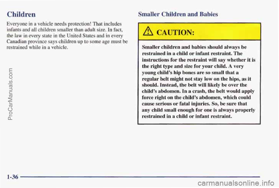 PONTIAC PONTIAC 1997  Owners Manual Children 
Everyone in a vehicle needs  protection! That includes 
infants 
and all children  smaller than adult size. In fact, 
the law in every state  in the United  States and in every 
Canadian  pr