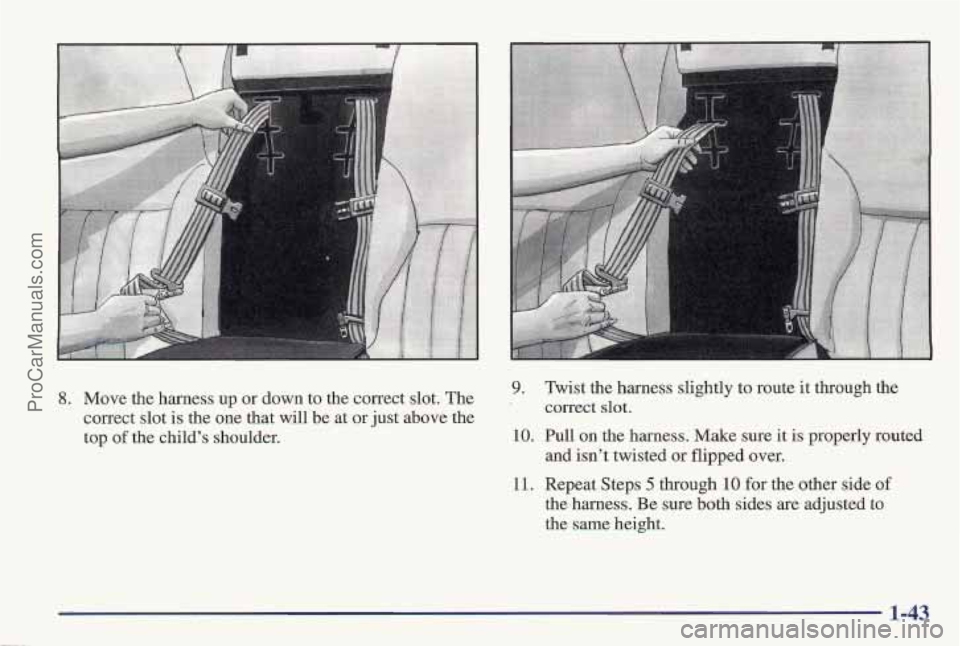 PONTIAC PONTIAC 1997  Owners Manual 8. Move the harness  up or down to the correct slot.  The 
correct slot  is the  one  that will be at  or just  above the 
top 
of the child’s shoulder. 
9. Twist the hamess slightly  to ruute  it t