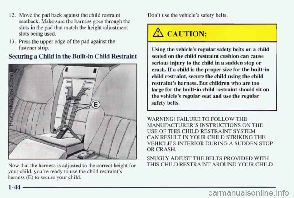 PONTIAC PONTIAC 1997  Owners Manual 12. Move the pad back against the child restraint 
seatback. 
Make sure the harness goes through the 
slots in the pad that match the height adjustment 
slots being used. 
fastener 
strip. 
13, Press 