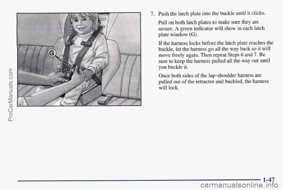 PONTIAC PONTIAC 1997  Owners Manual 7. Push the latch plate into the buckle until it clicks. 
Pull on both latch plates to make  sure they  are 
secure. 
A green indicator will show in each latch 
plate window 
(G). 
If  the harness loc