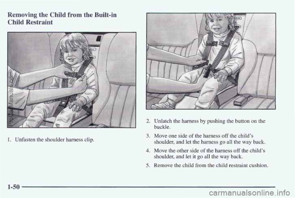 PONTIAC PONTIAC 1997  Owners Manual Removing the Child from the Built-in 
Child  Restraint 
1. Unfasten the shoulder  harness  clip. 
2. Unlatch the harness by pushing  the button  on  the 
buckle. 
3. Move one  side of the harness off 