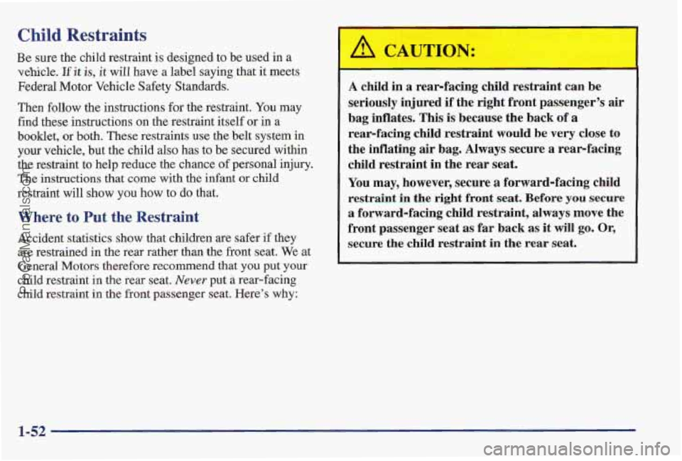 PONTIAC PONTIAC 1997  Owners Manual Child Restraints 
Be sure  the child restraint is designeld  to  be used  in  a 
vehicle. 
If it is, it will have  a label  saying  that  it meets 
Federal Motor  Vehicle Safety  Standards. 
Then 
fol
