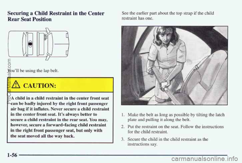 PONTIAC PONTIAC 1997  Owners Manual Securing a Child Restraint in the Center 
Rear  Seat Position 
Youll be using the 1aD belt. 
- 
A CN JTION: 
See the earlier part about the top strap if the child 
restraint 
has one. 
~  ~~~~~~  ~~~