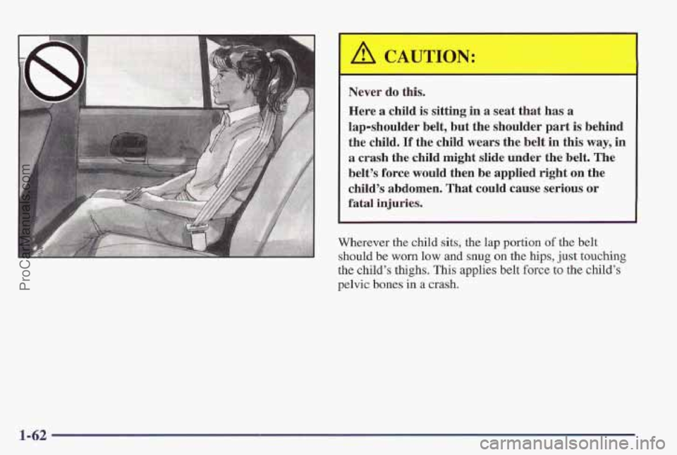 PONTIAC PONTIAC 1997  Owners Manual Here a child  is sitting in a seat  that has a 
lap-shoulder  belt, but the shoulder  part 
is behind 
the  child. 
If the child wears the belt in this  way,  in 
a crash the  child might  slide under
