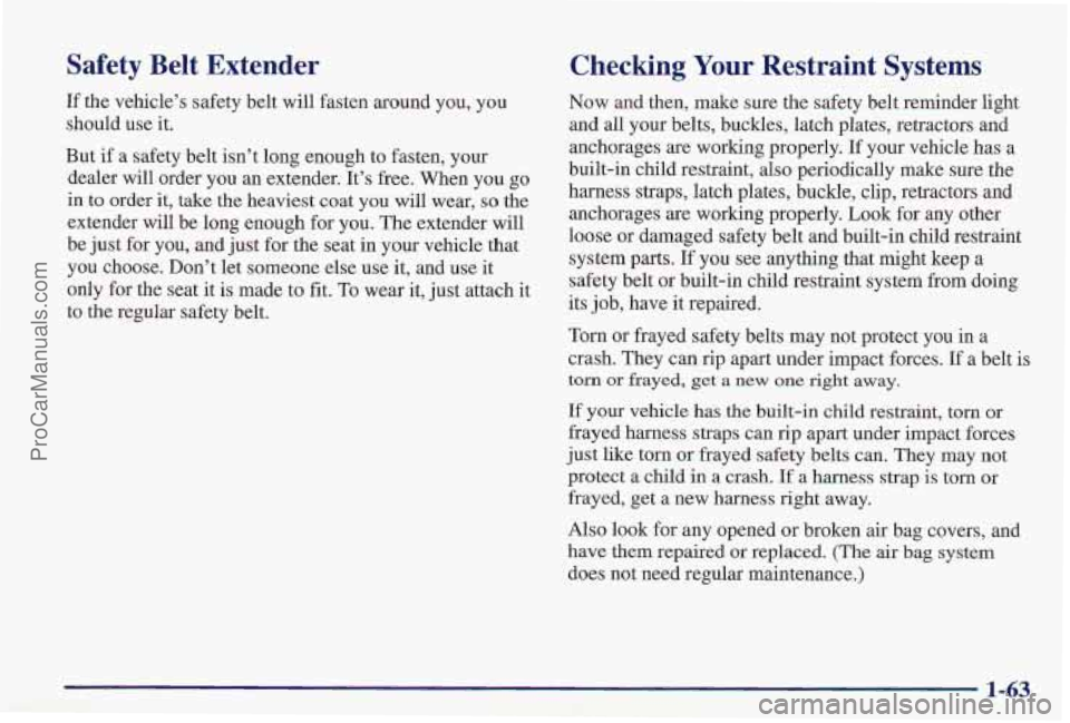 PONTIAC PONTIAC 1997  Owners Manual Safety  Belt  Extender 
If the  vehicle’s safety  belt  will fasten around you,  you 
should use  it. 
But 
if a  safety  belt isn’t  long  enough  to  fasten,  your 
dealer will order  you an ext