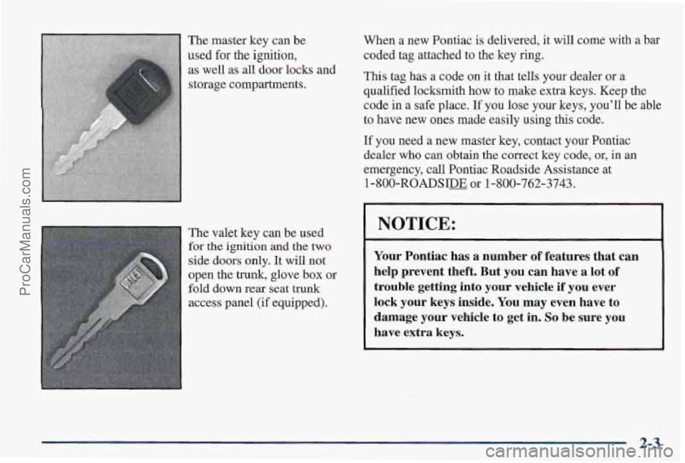 PONTIAC PONTIAC 1997  Owners Manual The master key can be 
used for the ignition, 
as well as  all door locks and 
storage compartments. 
The  valet key can  be used 
for the ignition  and the two 
side doors only. It will not 
open  th