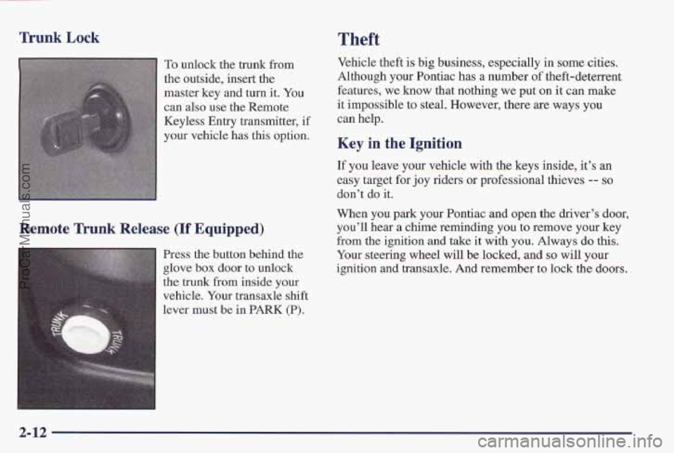 PONTIAC PONTIAC 1997  Owners Manual Trunk Lock Theft 
To unlock the trunk from 
the outside,  insert the 
master key and 
turn it. You 
can also use the Remote 
Keyless Entry transmitter, if 
your vehicle has this option. 
Remote  Trunk