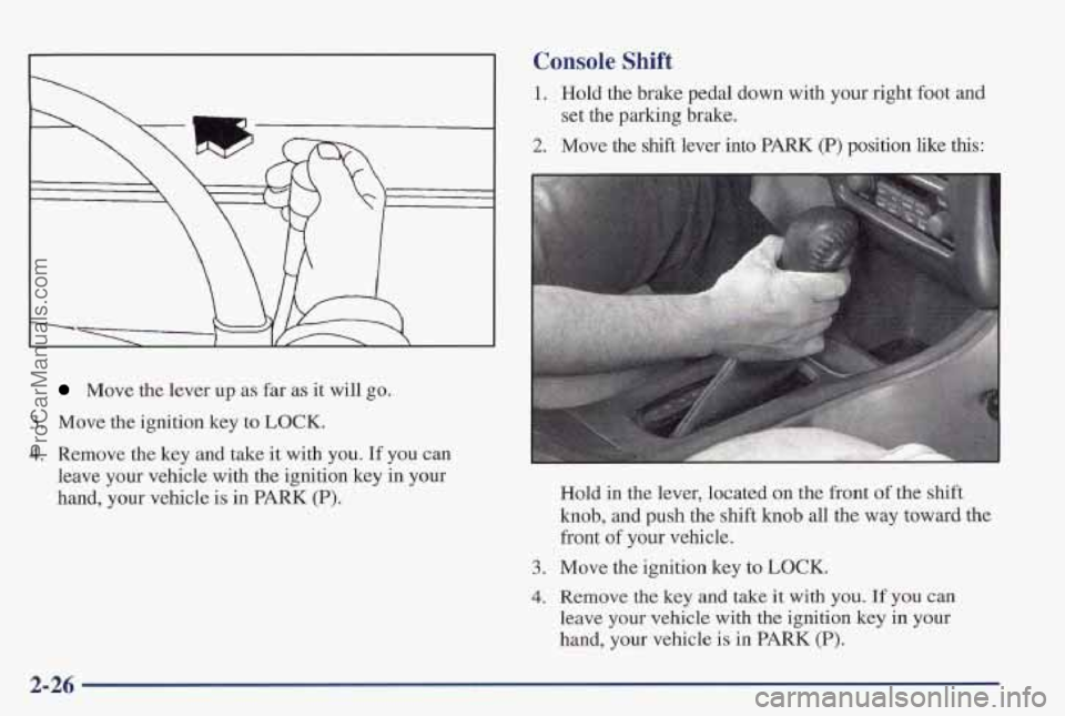 PONTIAC PONTIAC 1997  Owners Manual Move the lever up as far  as  it  will go. 
3, Move the  ignition key to LOCK. 
4. Remove the key and take it with you. If you can 
leave  your vehicle  with the ignition key  in your 
hand, your  veh
