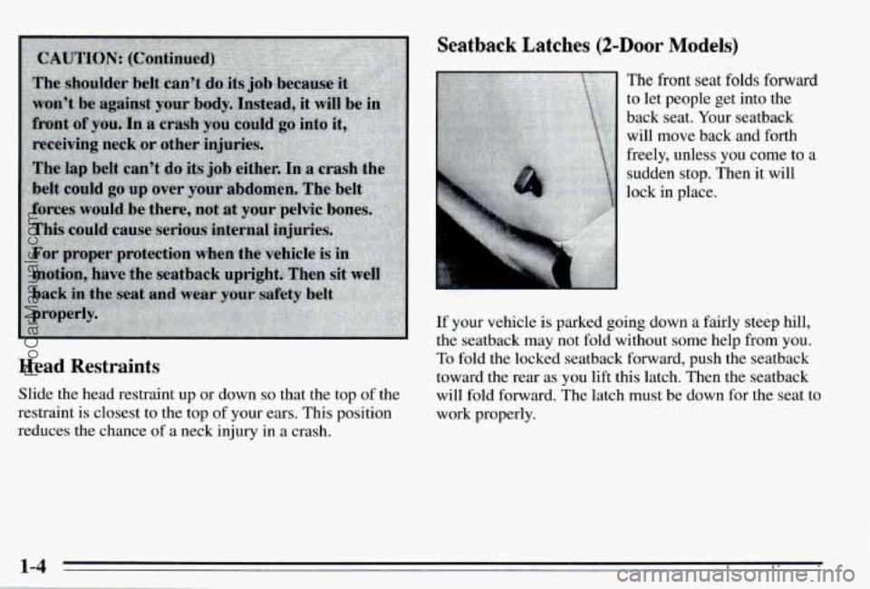 PONTIAC PONTIAC 1995  Owners Manual Head Restraints 
Slide the  head  restraint up  or  down so that the  top of the 
restraint is closest to the top of your  ears. This position 
reduces 
the chance  of a neck injury in a  crash. 
Seat
