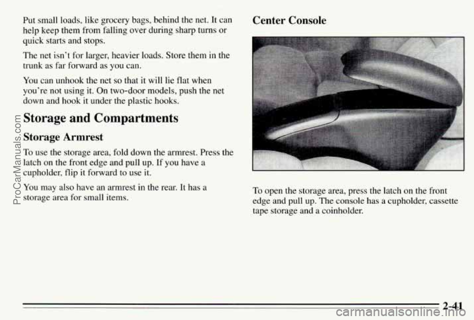 PONTIAC PONTIAC 1995  Owners Manual Put  small  loads, like grocery  bags,  behind  the  net.  It can 
help  keep  them  from falling  over during  sharp  turns  or 
quick  starts  and  stops. 
The  net  isn’t  for larger,  heavier  l