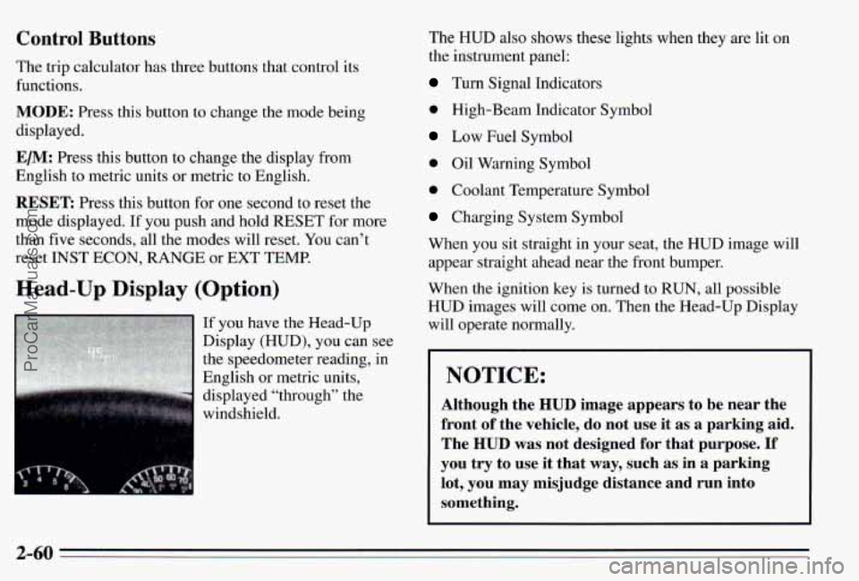 PONTIAC PONTIAC 1995  Owners Manual Control Buttons 
The trip  calculator  has three  buttons  that  control  its 
functions. 
MODE: Press  this  button  to change  the  mode  being 
displayed. 
EM: Press  this  button  to change  the  