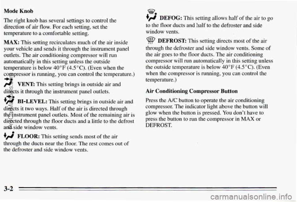 PONTIAC PONTIAC 1995  Owners Manual Mode Knob 
The right  knob  has  several settings  to control  the 
direction 
of air flow.  For each setting, set the 
temperature  to a comfortable  setting. 
MAX: This setting recirculates  much of