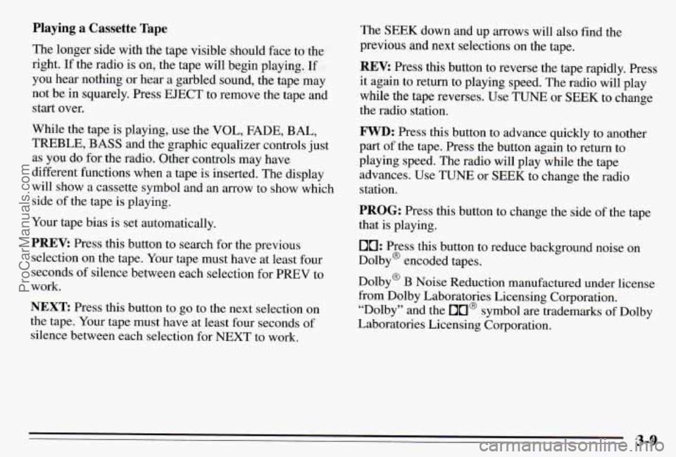 PONTIAC PONTIAC 1995  Owners Manual Playing a Cassette Tape 
The longer side  with the tape visible  should face to the 
right. 
If the  radio is on,  the tape will begin playing. If 
you  hear  nothing  or hear a  garbled  sound, the t