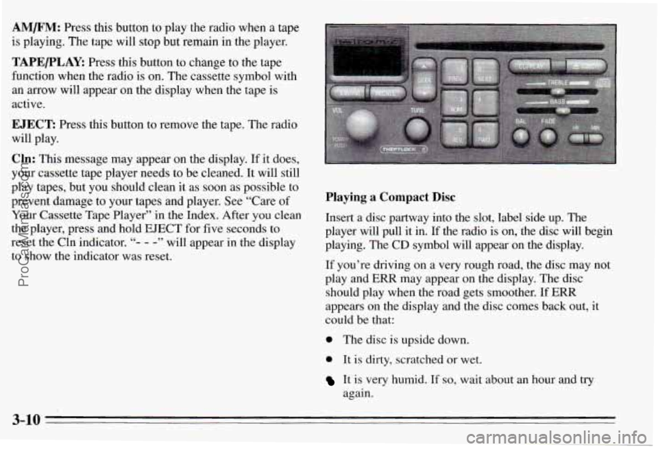 PONTIAC PONTIAC 1995  Owners Manual AM/F”: Press  this  button to play  the  radio  when a tape 
is playing.  The tape  will  stop  but  remain  in  the  player. 
TAPE/PLAY: Press  this  button  to  change  to  the tape 
function  whe