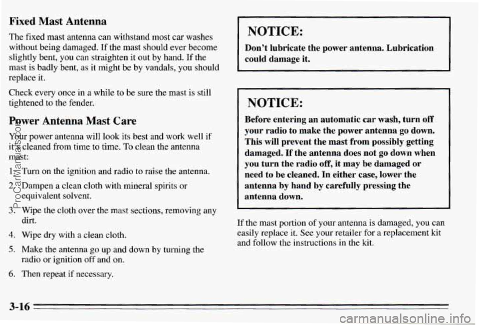 PONTIAC PONTIAC 1995  Owners Manual Fixed Mast  Antenna 
The fixed mast antenna  can  withstand  most car washes 
without  being damaged. 
If the mast  should  ever  become 
slightly  bent,  you  can  straighten it out  by hand.  If the