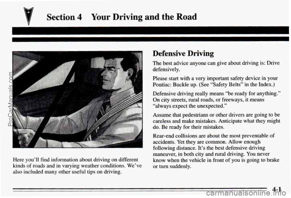 PONTIAC PONTIAC 1995  Owners Manual Section 4 Your  Driving  and  the  Road 
Here you’ll find information about driving on different 
kinds  of roads  and  in  varying  weather  conditions. We’ve 
also included  many other useful  t
