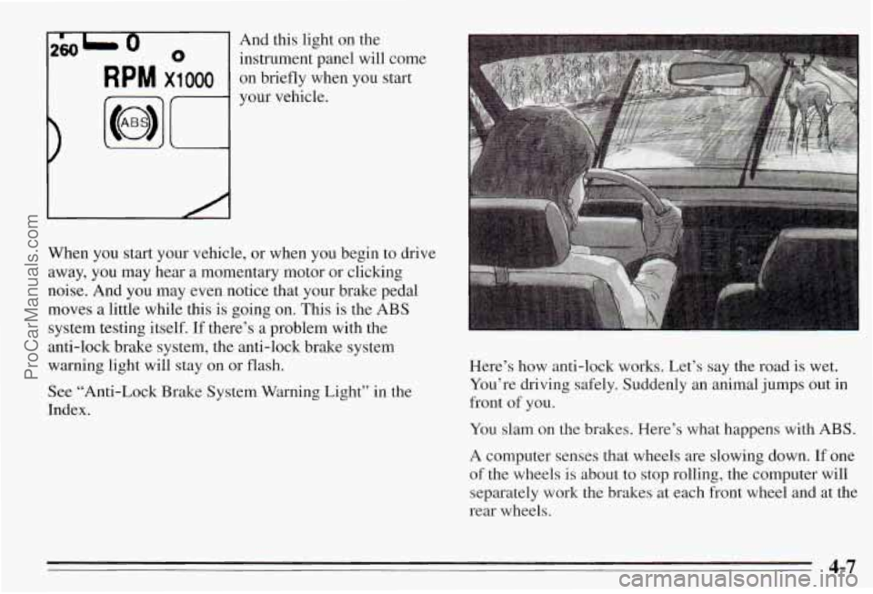 PONTIAC PONTIAC 1995  Owners Manual I 
260L 0 0 instrument  panel  will come 
And  this 
light on  the 
R p M x1 000 on  briefly  when  you  start 
your  vehicle. 
When  you start  your  vehicle,  or when  you  begin  to drive 
away,  y