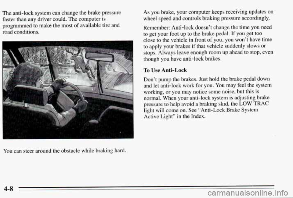 PONTIAC PONTIAC 1995  Owners Manual The anti-lock  system  can  change the brake pressure 
faster  than  any  driver  could. 
The computer is 
programmed to make the most of available tire and 
road  conditions. 
You  can  steer  around