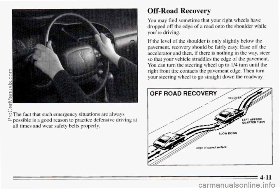 PONTIAC PONTIAC 1995  Owners Manual The fact that  such  emergency  situations are always 
possible 
is a good reason  to practice  defensive  driving  at 
all  times  and  wear  safety  belts  properly. 
Off-Road Recovery 
You  may  fi