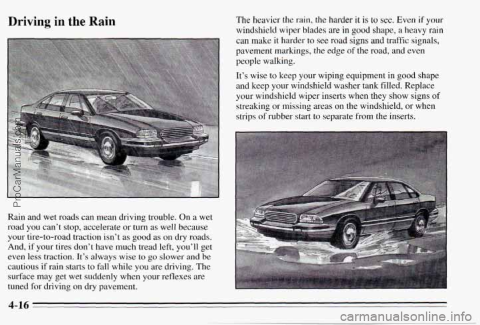 PONTIAC PONTIAC 1995  Owners Manual Driving in the Rain 
Rain  and  wet  roads  can  mean  driving trouble. On  a  wet 
road  you  can’t  stop,  accelerate  or turn  as well  because 
your  tire-to-road  traction  isn’t as  good  as
