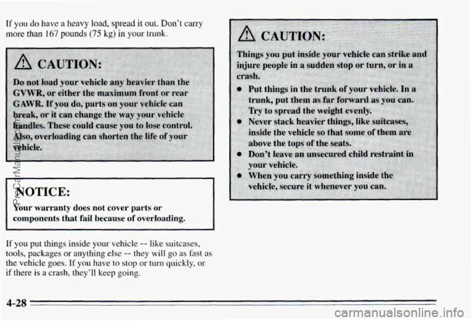PONTIAC PONTIAC 1995  Owners Manual If you do have a heavy load, spread it out. Don’t carry 
more than 167 pounds (75 kg) in your trunk. 
~  ~~  ~  ~~ 
NOTICE: 1 
Your  warranty  does  not  cover  parts  or 
components  that  fail  be