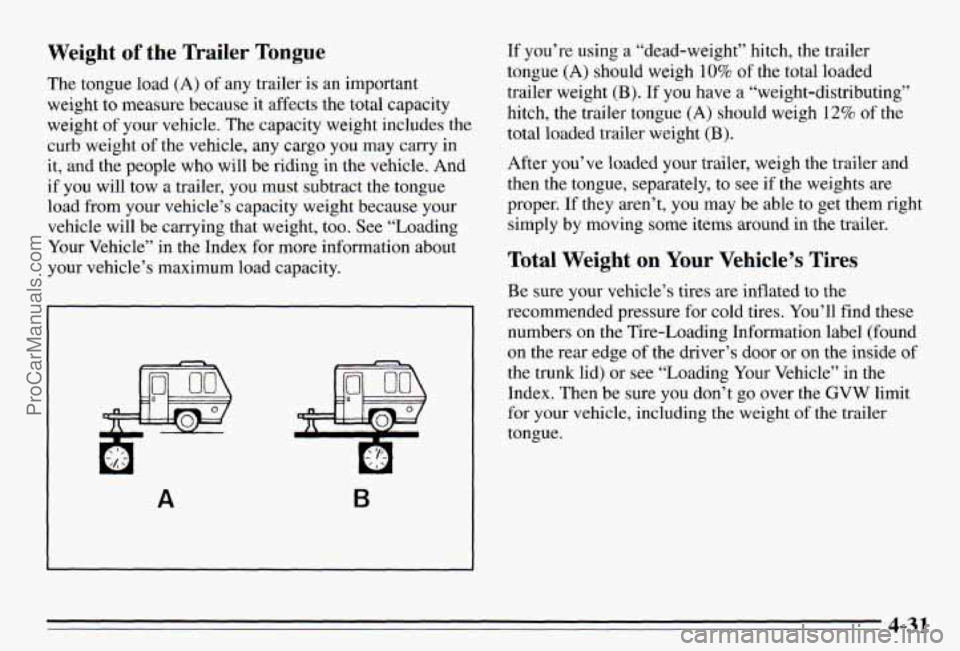 PONTIAC PONTIAC 1995  Owners Manual Weight  of  the  Trailer  Tongue 
The tongue  load  (A)  of  any  trailer  is an  important 
weight  to measure  because  it affects  the total  capacity 
weight  of  your  vehicle.  The capacity  wei
