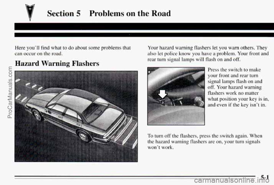 PONTIAC PONTIAC 1995  Owners Manual Section 5 Problems on the Road 
Here youll  find  what to do about some problems that 
can  occur on the road. 
Hazard  Warning  Flashers 
Your hazard warning flashers  let you warn others. They 
als