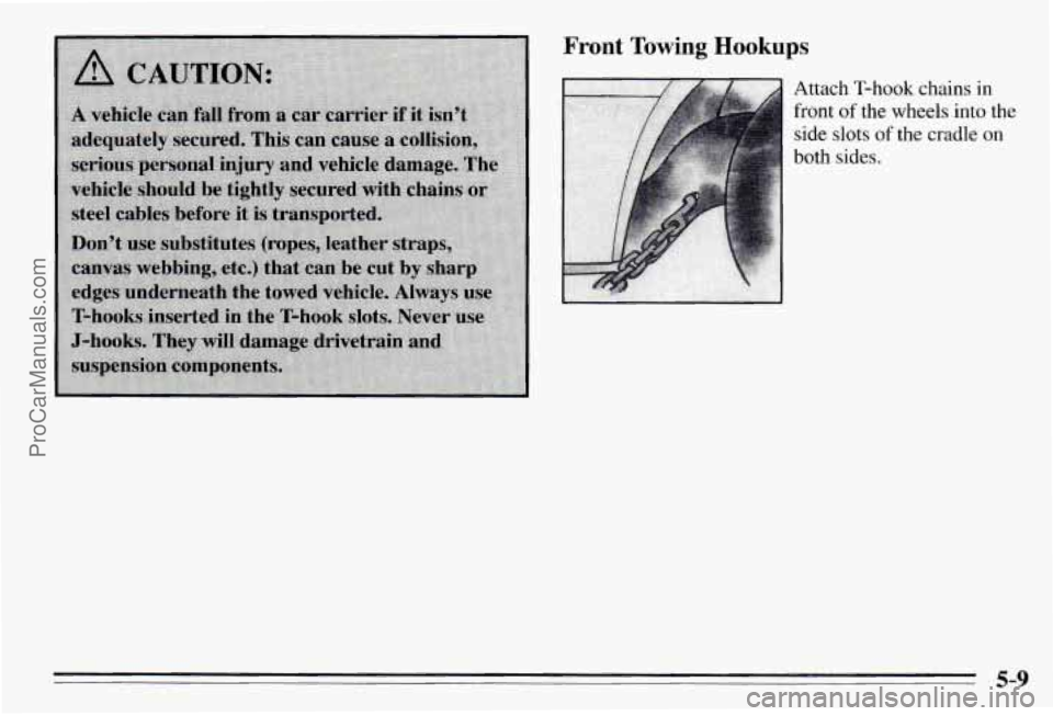 PONTIAC PONTIAC 1995  Owners Manual Front Towing Hookups 
Attach T-hook chains in 
front of the wheels into the 
side slots of the cradle on 
both sides. 
5-9 
ProCarManuals.com 