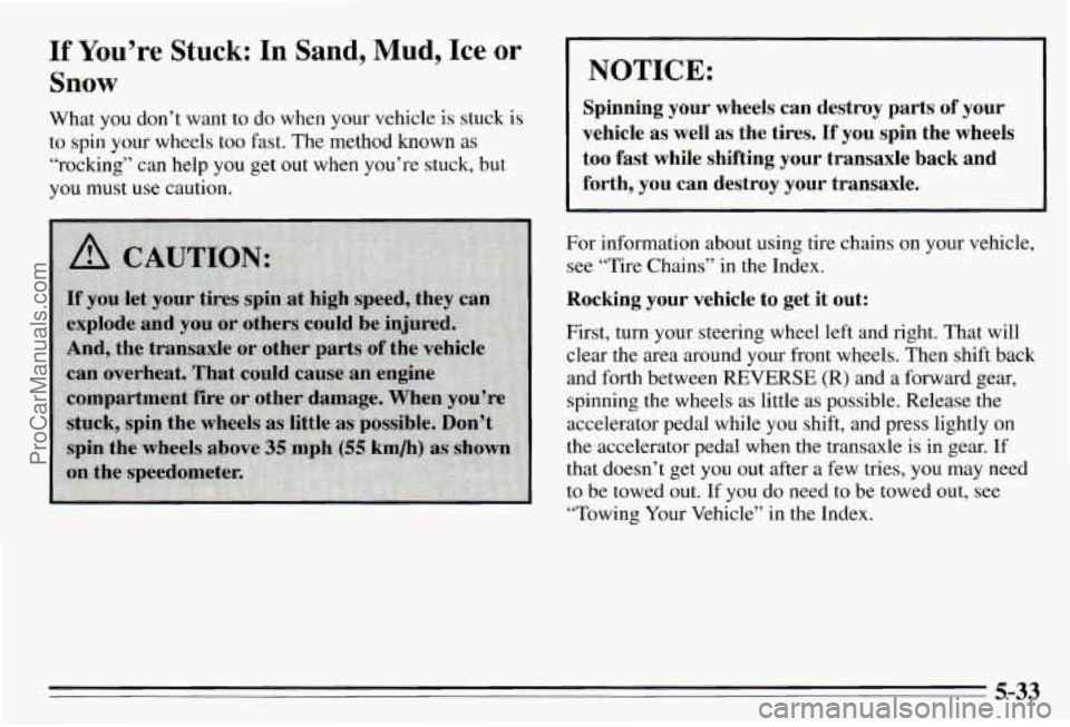 PONTIAC PONTIAC 1995  Owners Manual If You’re Stuck: In Sand, Mud, Ice or 
Snow NOTICE: 
What  you  don’t  want to do  when  your  vehicle  is  stuck  is 
to  spin  your  wheels  too  fast. The method  known 
as 
“rocking”  can 